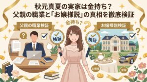 秋元真夏 実家 金持ち